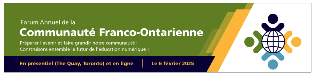 Forum Annuel de la Communauté Franco-Ontarienne Préparer l'avenir et faire grandir notre communauté : Construisons ensemble le futur de l'éducation numérique !